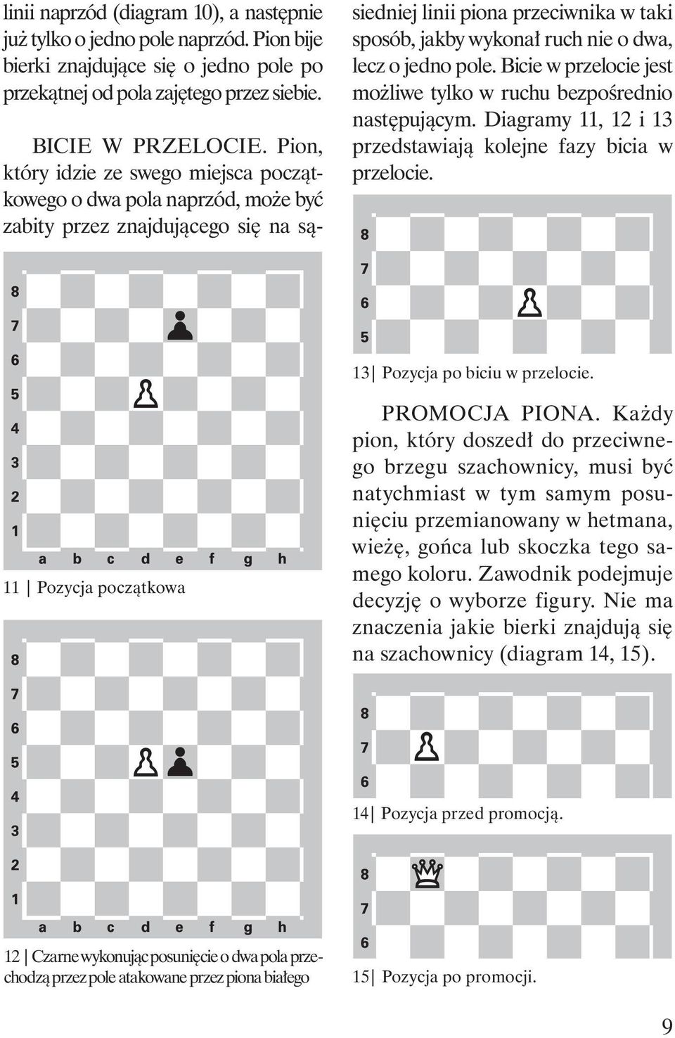 jedno pole. Bicie w przelocie jest możliwe tylko w ruchu bezpośrednio następującym. Diagramy 11, 12 i 13 przedstawiają kolejne fazy bicia w przelocie. 13 Pozycja po biciu w przelocie.