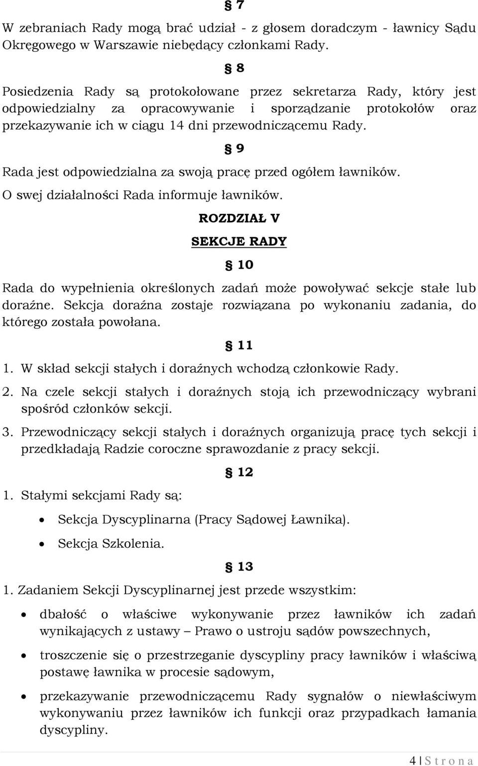 9 Rada jest odpowiedzialna za swoją pracę przed ogółem ławników. O swej działalności Rada informuje ławników.