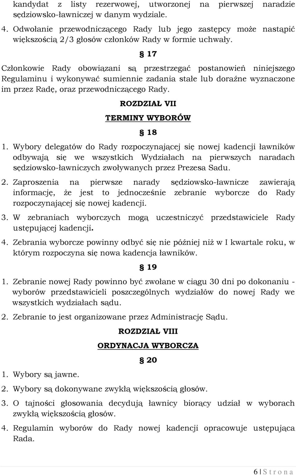 17 Członkowie Rady obowiązani są przestrzegać postanowień niniejszego Regulaminu i wykonywać sumiennie zadania stałe lub doraźne wyznaczone im przez Radę, oraz przewodniczącego Rady.