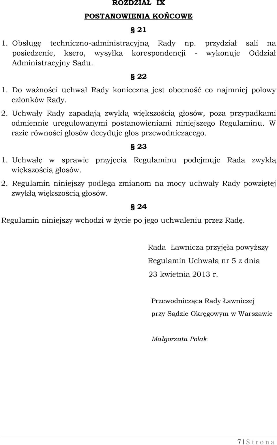 Uchwały Rady zapadają zwykłą większością głosów, poza przypadkami odmiennie uregulowanymi postanowieniami niniejszego Regulaminu. W razie równości głosów decyduje głos przewodniczącego. 23 1.