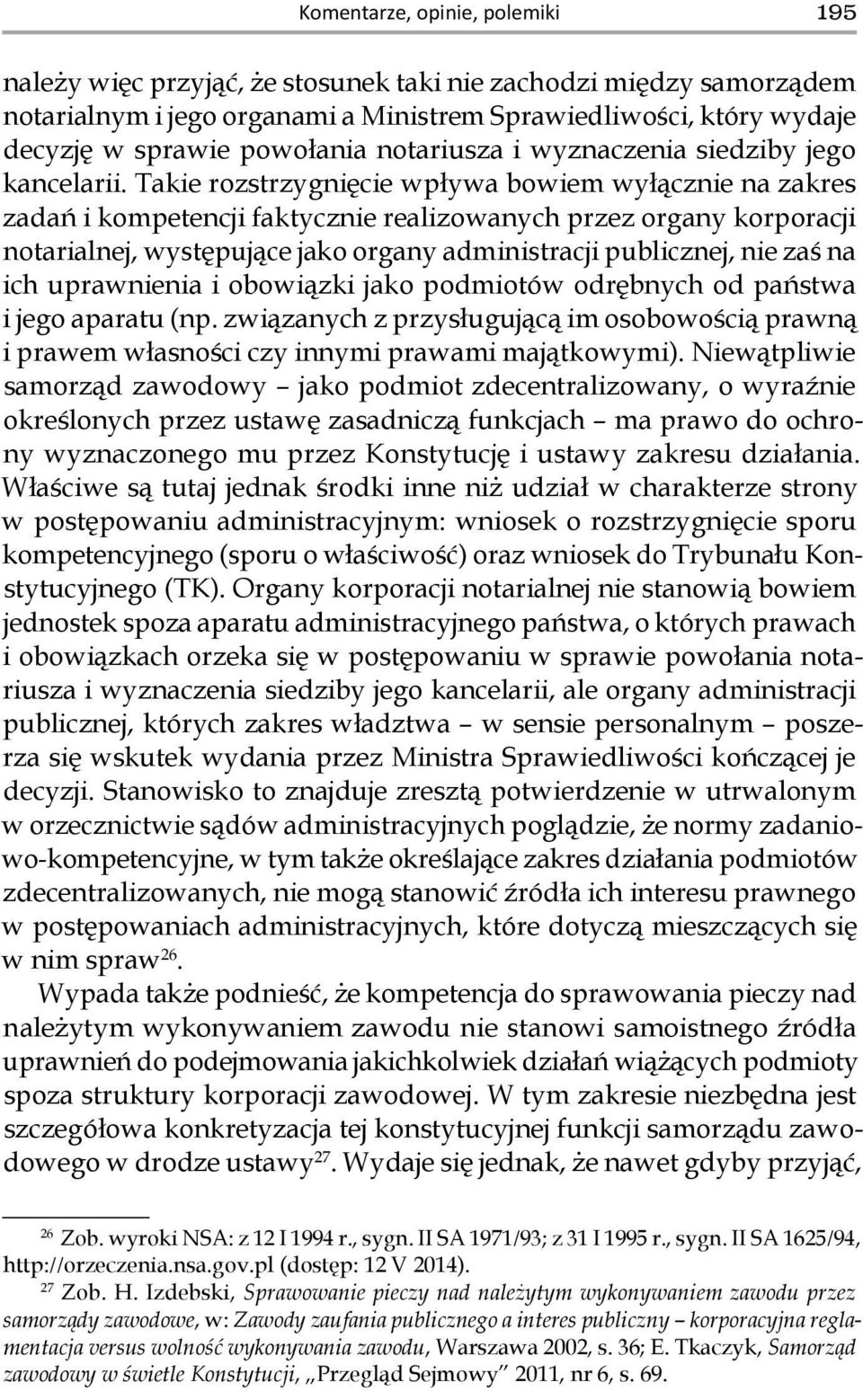 Takie rozstrzygnięcie wpływa bowiem wyłącznie na zakres zadań i kompetencji faktycznie realizowanych przez organy korporacji notarialnej, występujące jako organy administracji publicznej, nie zaś na