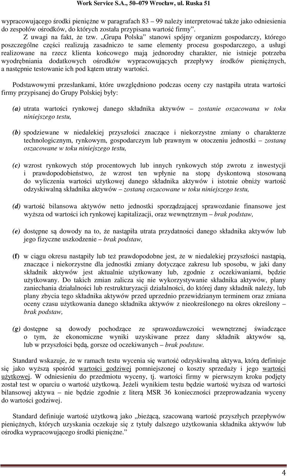 jednorodny charakter, nie istnieje potrzeba wyodrębniania dodatkowych ośrodków wypracowujących przepływy środków pieniężnych, a następnie testowanie ich pod kątem utraty wartości.