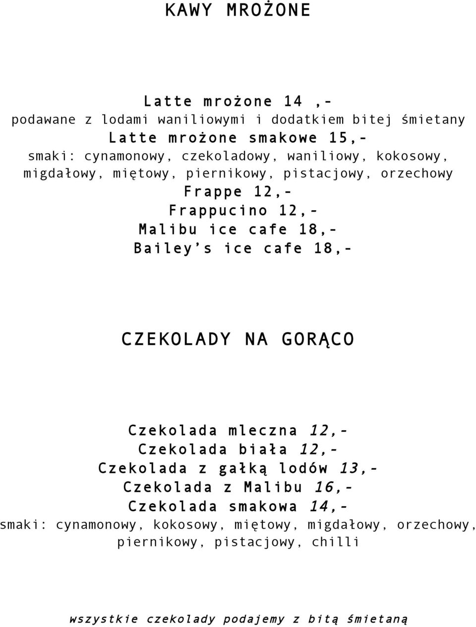 Bailey s ice cafe 18,- CZEKOLADY NA GORĄCO Czekolada mleczna 12,- Czekolada biała 12,- Czekolada z gałką lodów 13,- Czekolada z Malibu 16,-