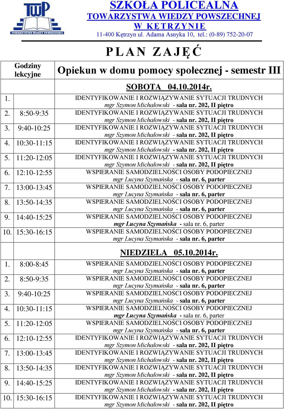 8:50-9:35 WSPIERANIE SAMODZIELNOŚCI OSOBY PODOPIECZNEJ 3. 9:40-10:25 WSPIERANIE SAMODZIELNOŚCI OSOBY PODOPIECZNEJ 4. 10:30-11:15 WSPIERANIE SAMODZIELNOŚCI OSOBY PODOPIECZNEJ 5.