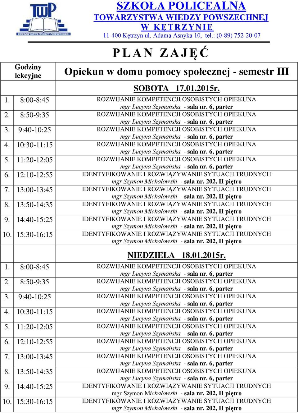 13:50-14:35 IDENTYFIKOWANIE I ROZWIĄZYWANIE SYTUACJI TRUDNYCH NIEDZIELA 18.01.2015r. 1. 8:00-8:45 ROZWIJANIE KOMPETENCJI OSOBISTYCH OPIEKUNA 2. 8:50-9:35 ROZWIJANIE KOMPETENCJI OSOBISTYCH OPIEKUNA 3.