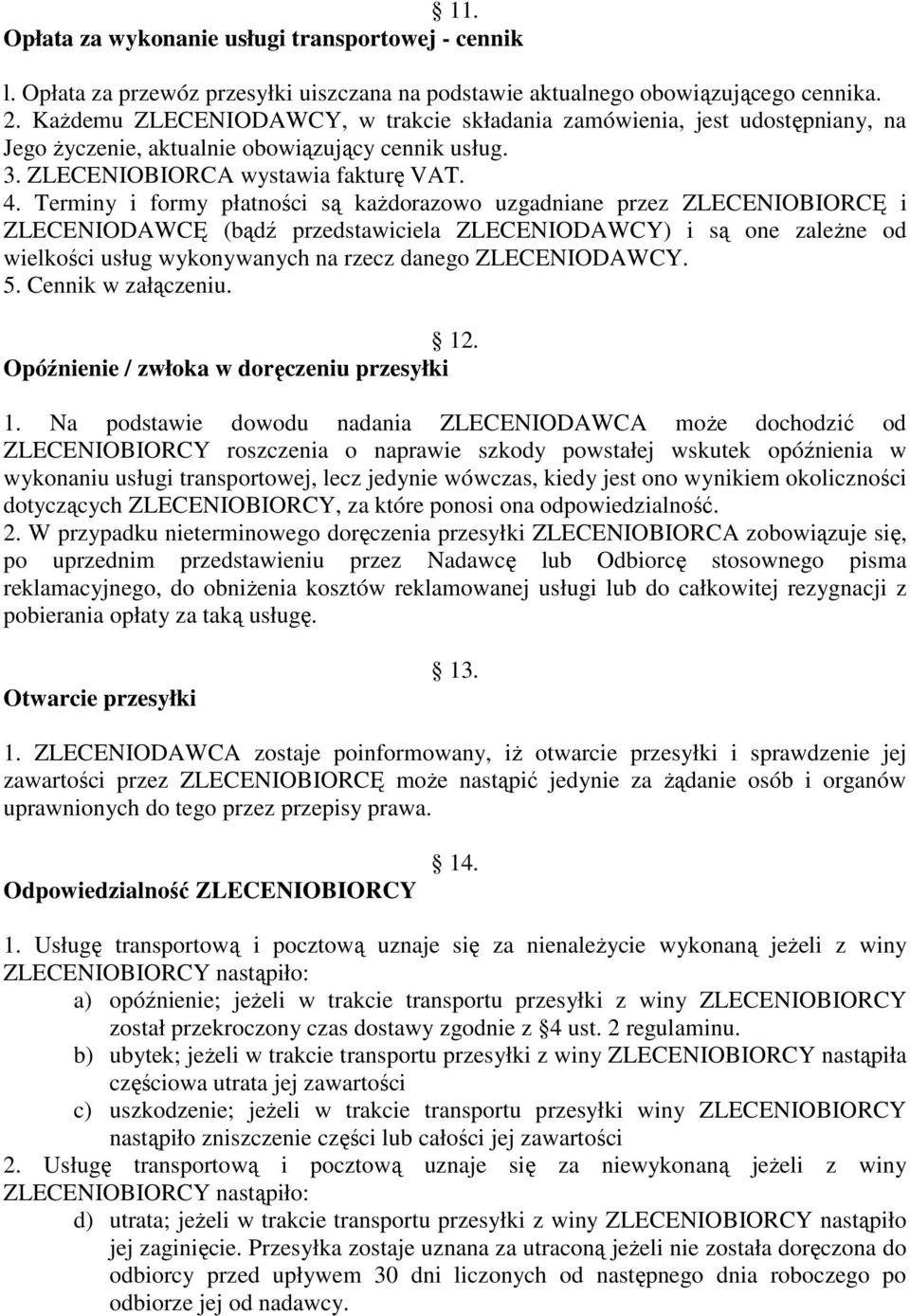 Terminy i formy płatności są kaŝdorazowo uzgadniane przez ZLECENIOBIORCĘ i ZLECENIODAWCĘ (bądź przedstawiciela ZLECENIODAWCY) i są one zaleŝne od wielkości usług wykonywanych na rzecz danego