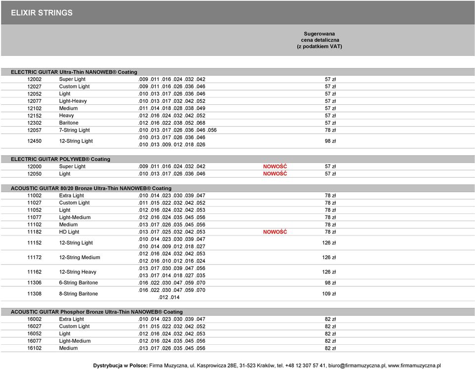 036.046.056 78 zł 12450 12-String Light.010.013.017.026.036.046.010.013.009. 012.018.026 98 zł ELECTRIC GUITAR POLYWEB Coating 12000 Super Light.009.011.016.024.032.042 57 zł 12050 Light.010.013.017.026.036.046 57 zł ACOUSTIC GUITAR 80/20 Bronze Ultra-Thin NANOWEB Coating 11002 Extra Light.