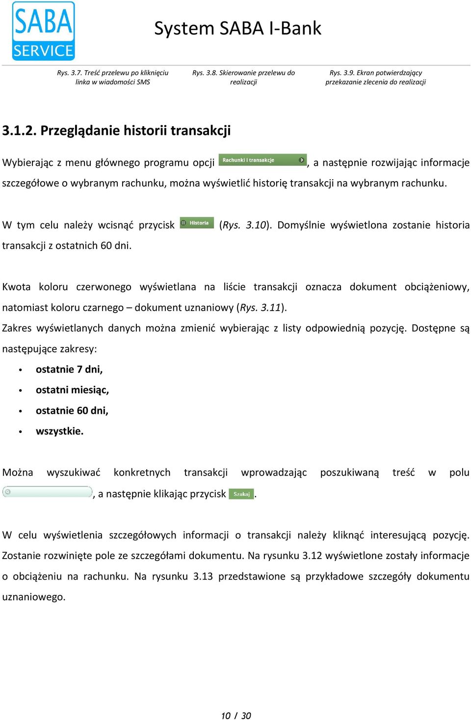 wcisnąć przycisk (Rys 310) Domyślnie wyświetlona zostanie historia transakcji z ostatnich 60 dni Kwota koloru czerwonego wyświetlana na liście transakcji oznacza dokument obciążeniowy, natomiast