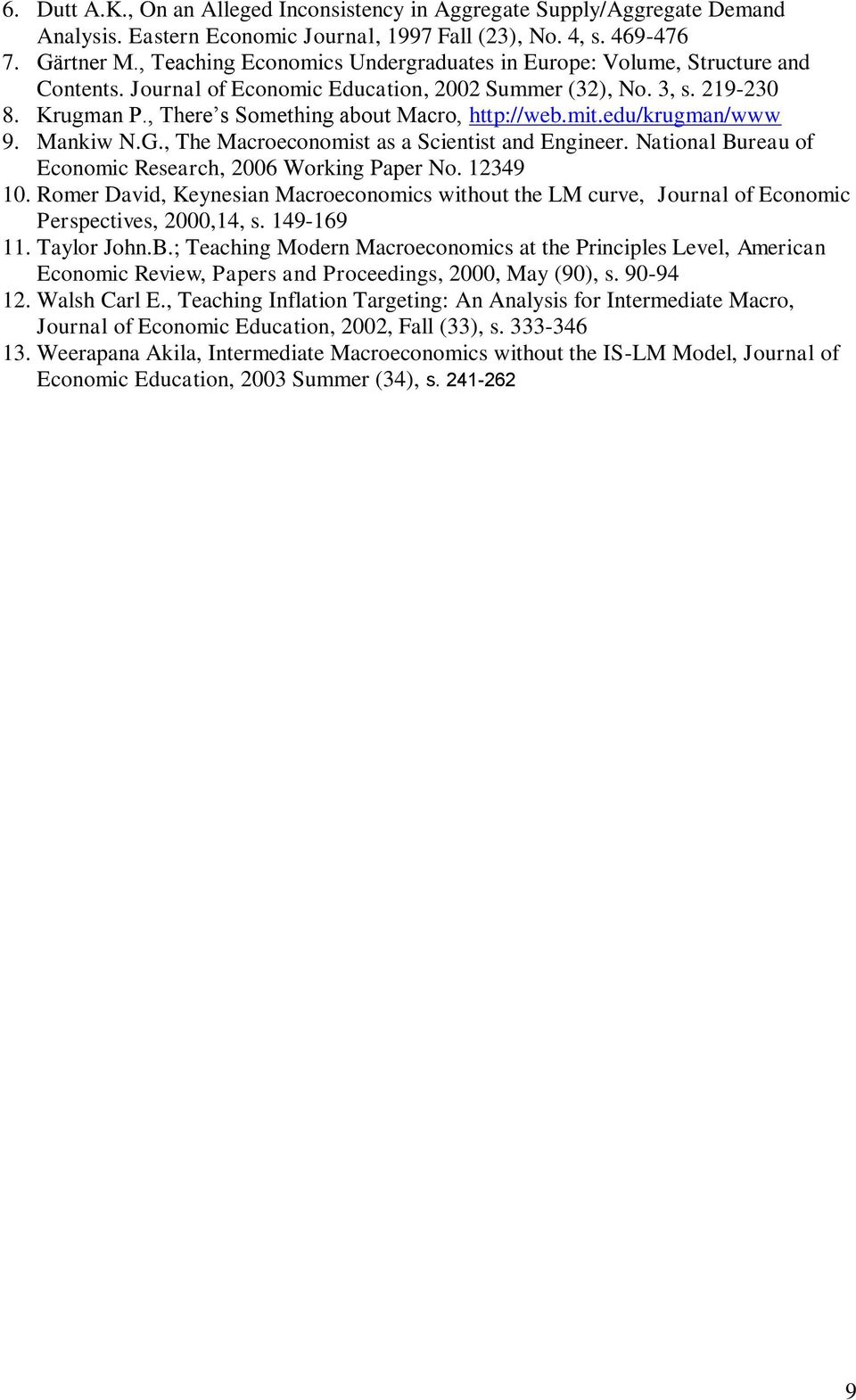 , There s Something about Macro, http://web.mit.edu/krugman/www 9. Mankiw N.G., The Macroeconomist as a Scientist and Engineer. National Bureau of Economic Research, 2006 Working Paper No. 12349 10.