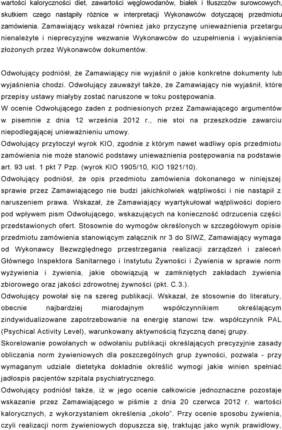 Odwołujący podniósł, Ŝe Zamawiający nie wyjaśnił o jakie konkretne dokumenty lub wyjaśnienia chodzi.