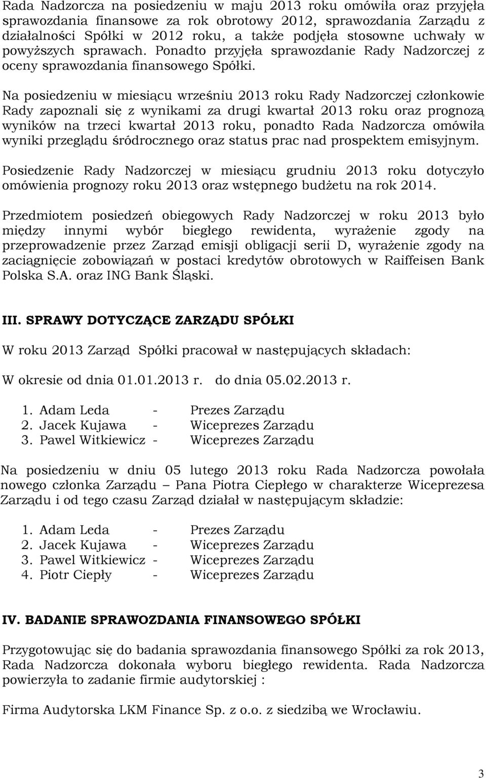 Na posiedzeniu w miesiącu wrześniu 2013 roku Rady Nadzorczej członkowie Rady zapoznali się z wynikami za drugi kwartał 2013 roku oraz prognozą wyników na trzeci kwartał 2013 roku, ponadto Rada