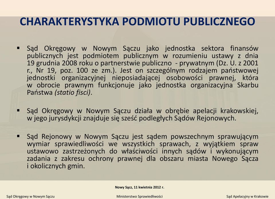 Jest on szczególnym rodzajem państwowej jednostki organizacyjnej nieposiadającej osobowości prawnej, która w obrocie prawnym funkcjonuje jako jednostka organizacyjna Skarbu Państwa (statio fisci).