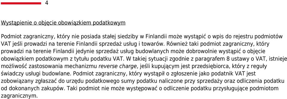 Również taki podmiot zagraniczny, który prowadzi na terenie Finlandii jedynie sprzedaż usług budowlanych może dobrowolnie wystąpić o objęcie obowiązkiem podatkowym z tytułu podatku VAT.