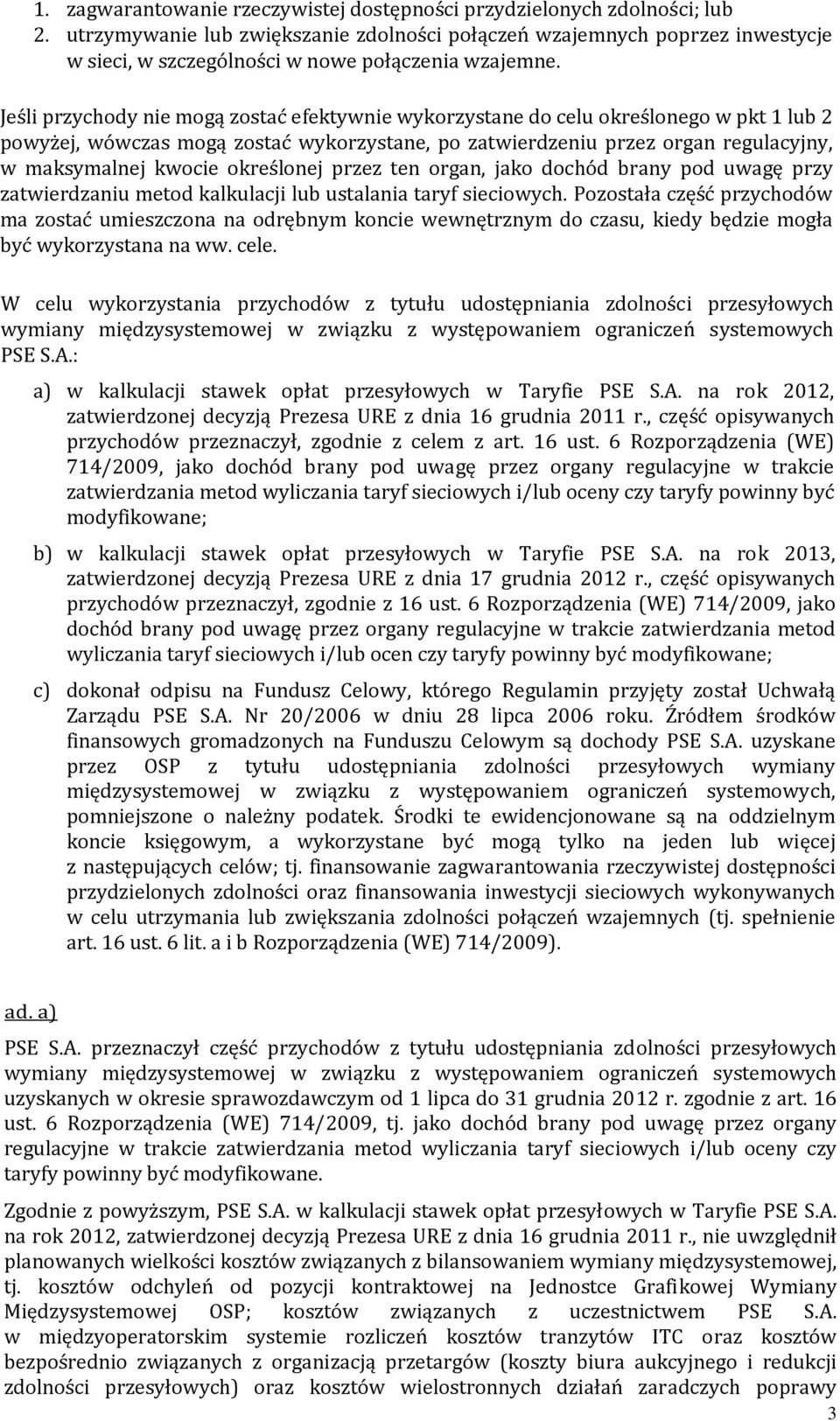 Jeśli przychody nie mogą zostać efektywnie wykorzystane do celu określonego w pkt 1 lub 2 powyżej, wówczas mogą zostać wykorzystane, po zatwierdzeniu przez organ regulacyjny, w maksymalnej kwocie