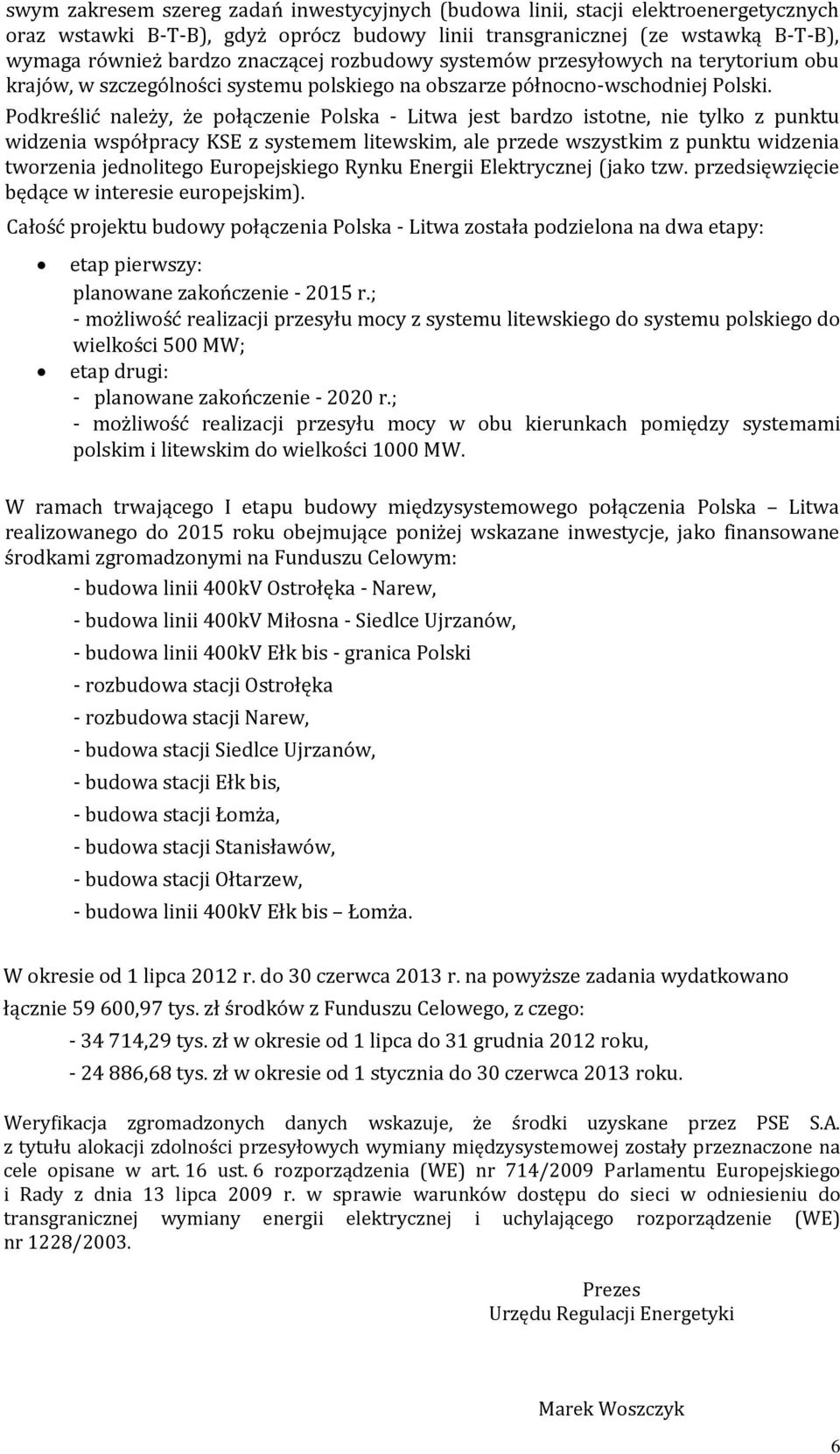 Podkreślić należy, że połączenie Polska Litwa jest bardzo istotne, nie tylko z punktu widzenia współpracy KSE z systemem litewskim, ale przede wszystkim z punktu widzenia tworzenia jednolitego