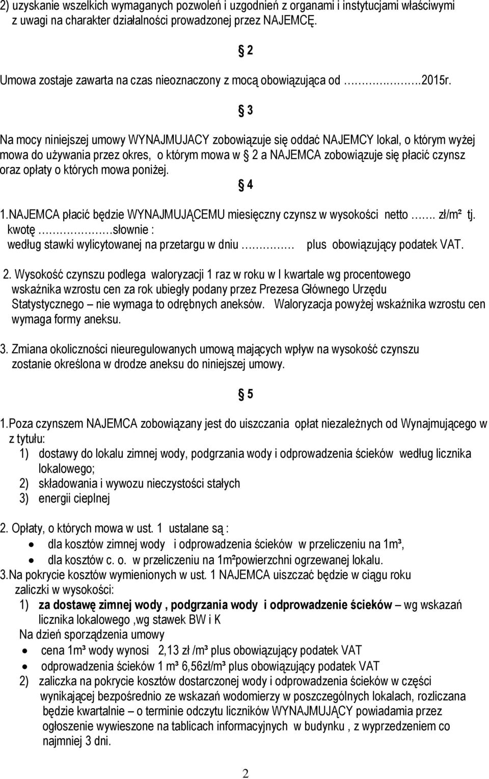 Na mocy niniejszej umowy WYNAJMUJACY zobowiązuje się oddać NAJEMCY lokal, o którym wyżej mowa do używania przez okres, o którym mowa w 2 a NAJEMCA zobowiązuje się płacić czynsz oraz opłaty o których