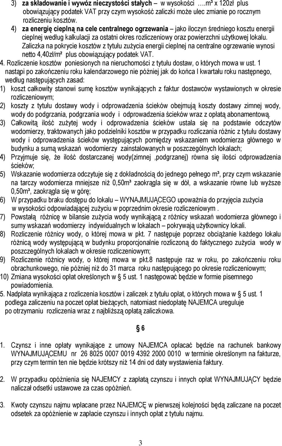 Zaliczka na pokrycie kosztów z tytułu zużycia energii cieplnej na centralne ogrzewanie wynosi netto 4,40zł/m² plus obowiązujący podatek VAT. 4. Rozliczenie kosztów poniesionych na nieruchomości z tytułu dostaw, o których mowa w ust.