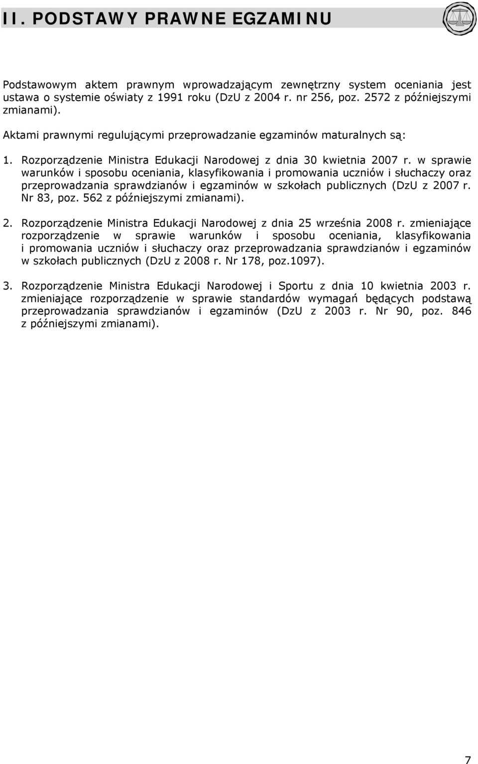 w sprawie warunków i sposobu oceniania, klasyfikowania i promowania uczniów i słuchaczy oraz przeprowadzania sprawdzianów i egzaminów w szkołach publicznych (DzU z 2007 r. Nr 83, poz.