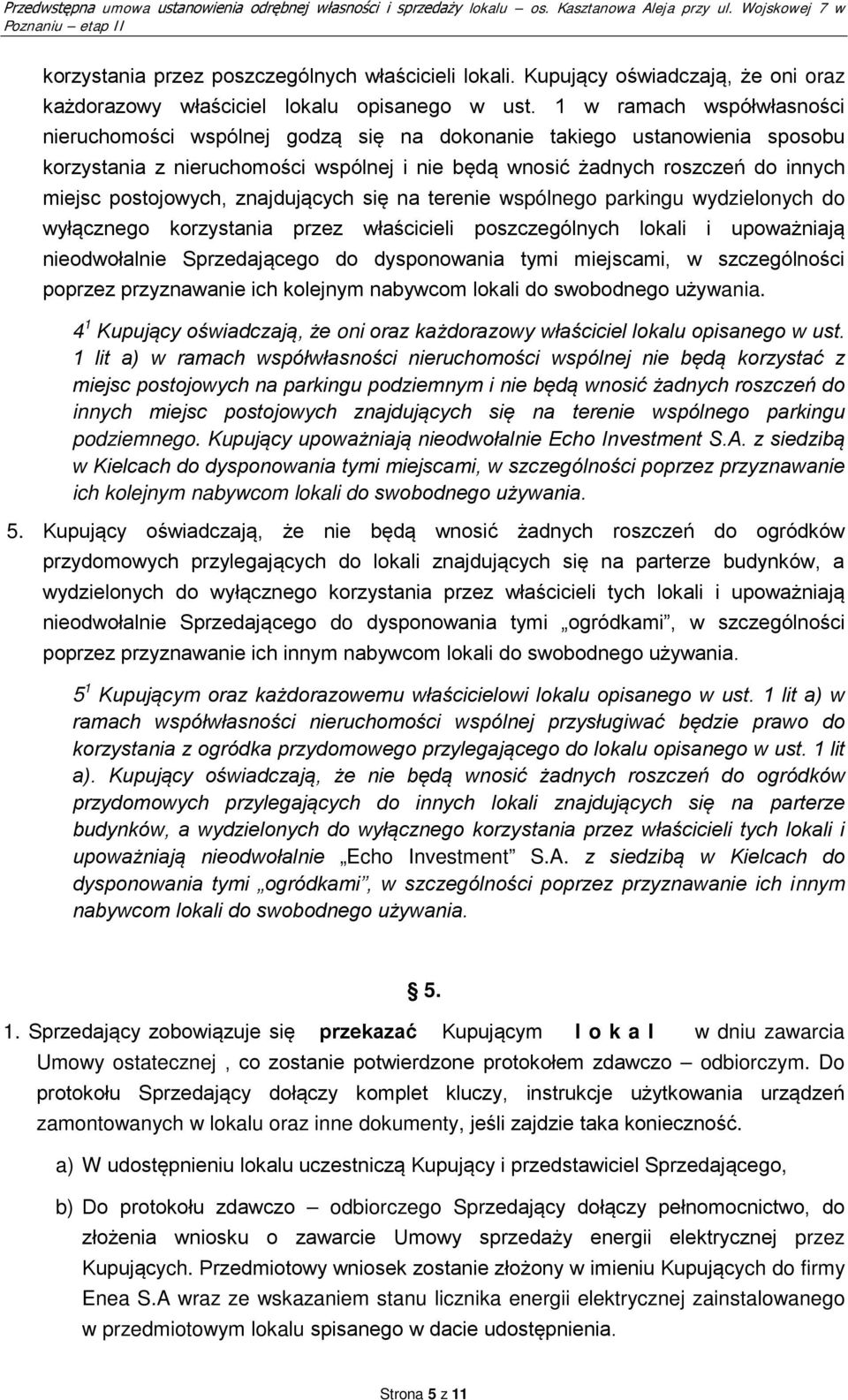 postojowych, znajdujących się na terenie wspólnego parkingu wydzielonych do wyłącznego korzystania przez właścicieli poszczególnych lokali i upoważniają nieodwołalnie Sprzedającego do dysponowania