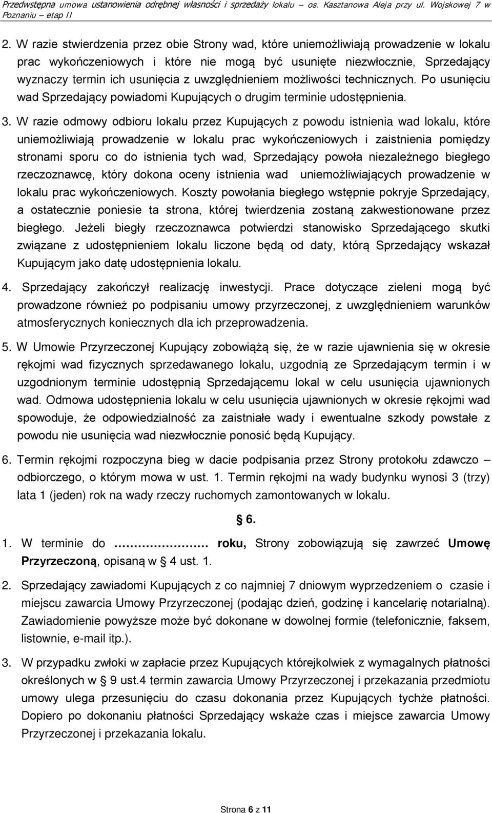 W razie odmowy odbioru lokalu przez Kupujących z powodu istnienia wad lokalu, które uniemożliwiają prowadzenie w lokalu prac wykończeniowych i zaistnienia pomiędzy stronami sporu co do istnienia tych