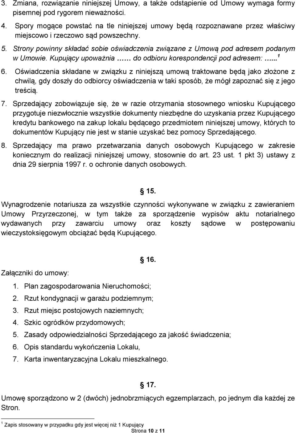 Strony powinny składać sobie oświadczenia związane z Umową pod adresem podanym w Umowie. Kupujący upoważnia do odbioru korespondencji pod adresem:... 1 6.