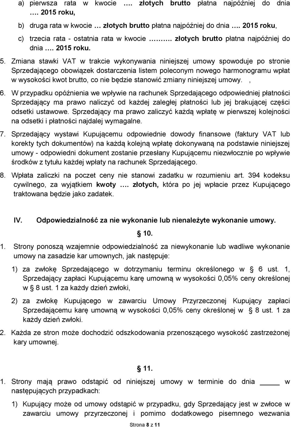 Zmiana stawki VAT w trakcie wykonywania niniejszej umowy spowoduje po stronie Sprzedającego obowiązek dostarczenia listem poleconym nowego harmonogramu wpłat w wysokości kwot brutto, co nie będzie