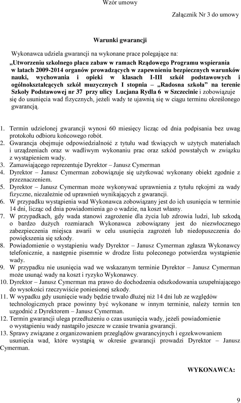 Podstawowej nr 37 przy ulicy Lucjana Rydla 6 w Szczecinie i zobowiązuje się do usunięcia wad fizycznych, jeżeli wady te ujawnią się w ciągu terminu określonego gwarancją. 1.