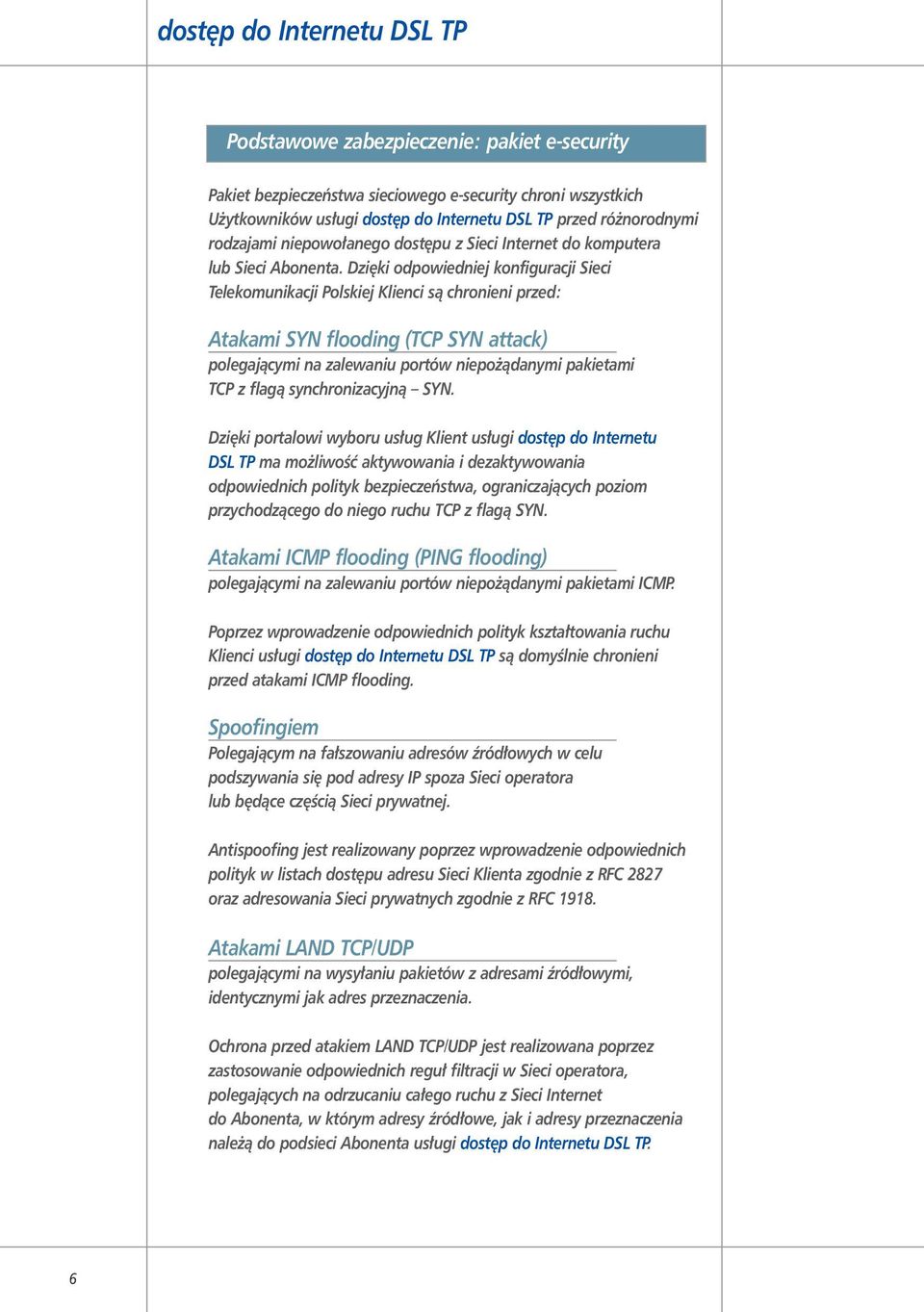 Dzi ki odpowiedniej konfiguracji Sieci Telekomunikacji Polskiej Klienci sà chronieni przed: Atakami SYN flooding (TCP SYN attack) polegajàcymi na zalewaniu portów niepo àdanymi pakietami TCP z flagà