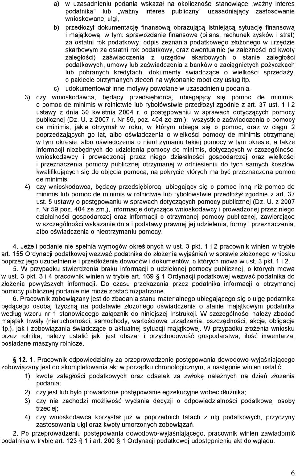 zaświadczenia z urzędów skarbowych o stanie zaległości podatkowych, umowy lub zaświadczenia z banków o zaciągniętych pożyczkach lub pobranych kredytach, dokumenty świadczące o wielkości sprzedaży, o