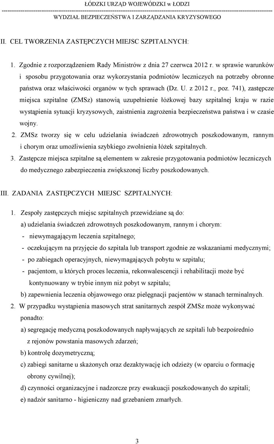 741), zastępcze miejsca szpitalne (ZMSz) stanowią uzupełnienie łóżkowej bazy szpitalnej kraju w razie wystąpienia sytuacji kryzysowych, zaistnienia zagrożenia bezpieczeństwa państwa i w czasie wojny.