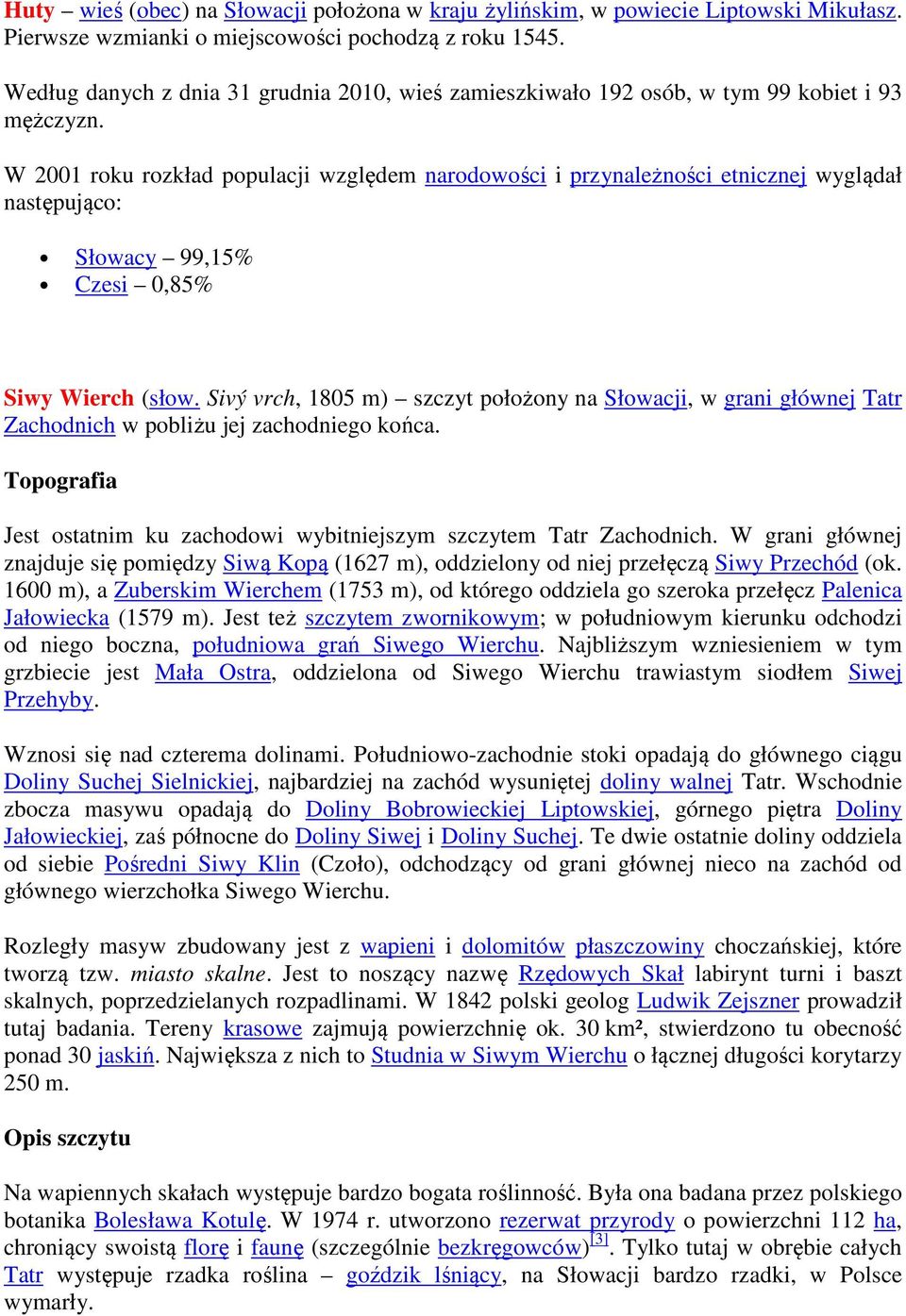 W 2001 roku rozkład populacji względem narodowości i przynależności etnicznej wyglądał następująco: Słowacy 99,15% Czesi 0,85% Siwy Wierch (słow.