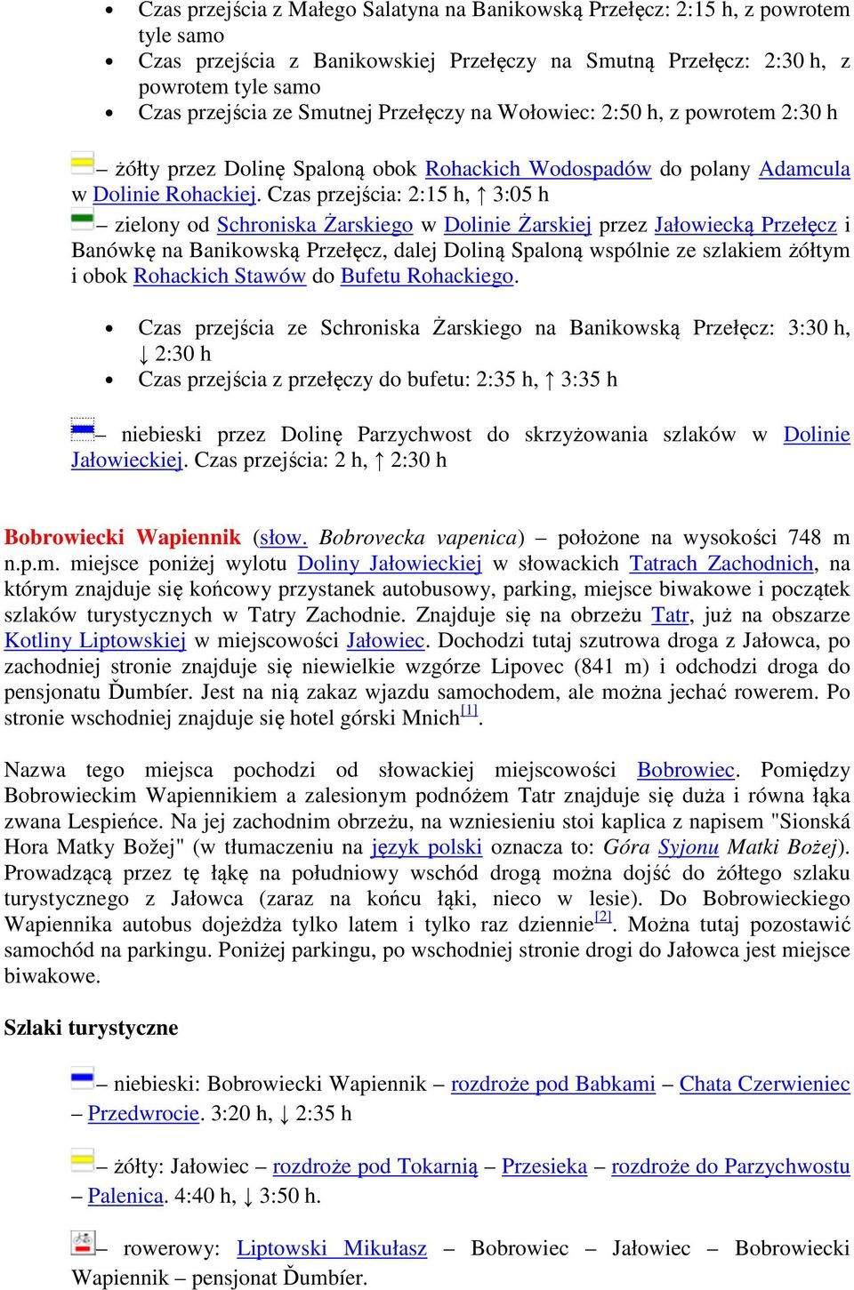 Czas przejścia: 2:15 h, 3:05 h zielony od Schroniska Żarskiego w Dolinie Żarskiej przez Jałowiecką Przełęcz i Banówkę na Banikowską Przełęcz, dalej Doliną Spaloną wspólnie ze szlakiem żółtym i obok