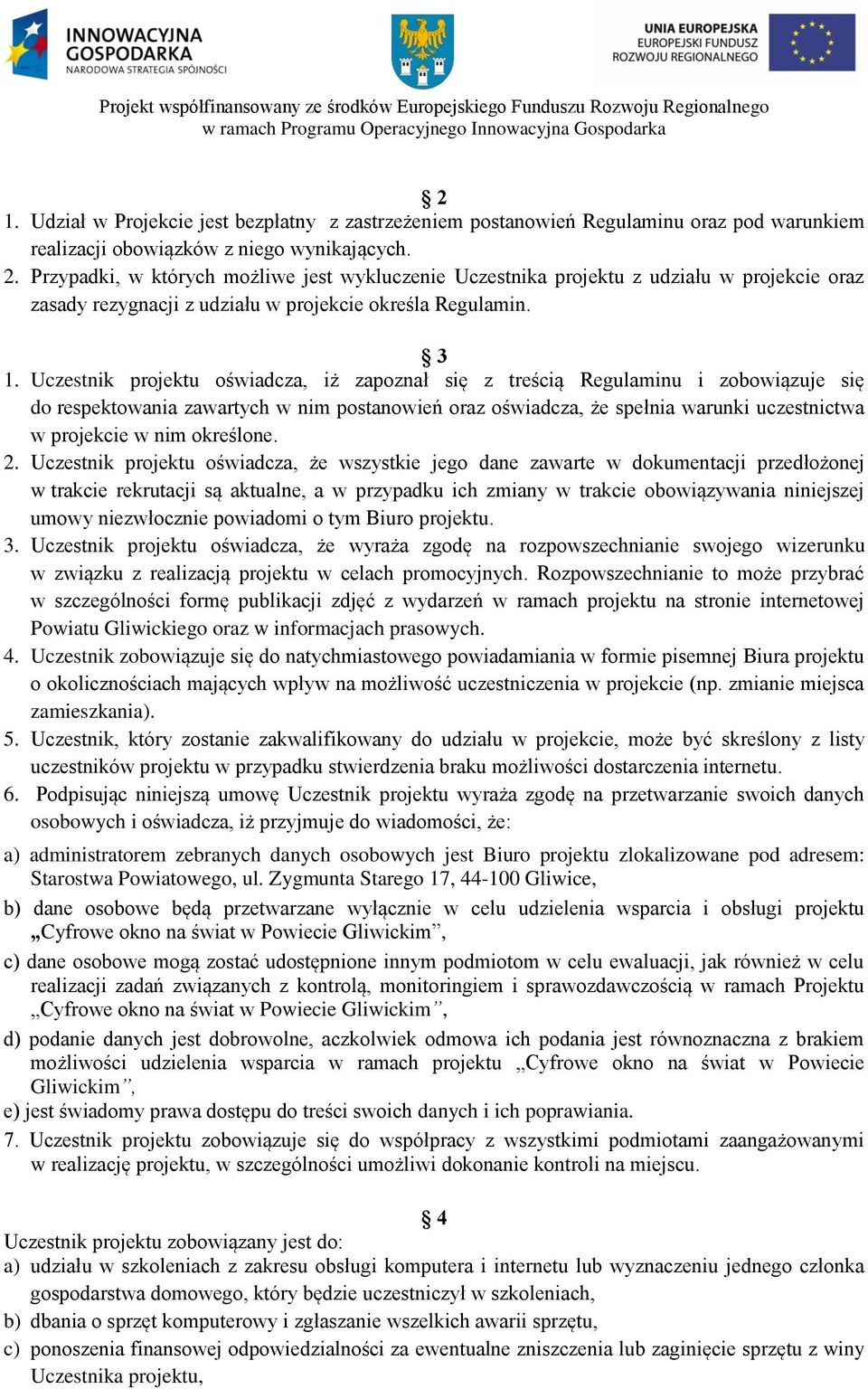 Uczestnik projektu oświadcza, iż zapoznał się z treścią Regulaminu i zobowiązuje się do respektowania zawartych w nim postanowień oraz oświadcza, że spełnia warunki uczestnictwa w projekcie w nim