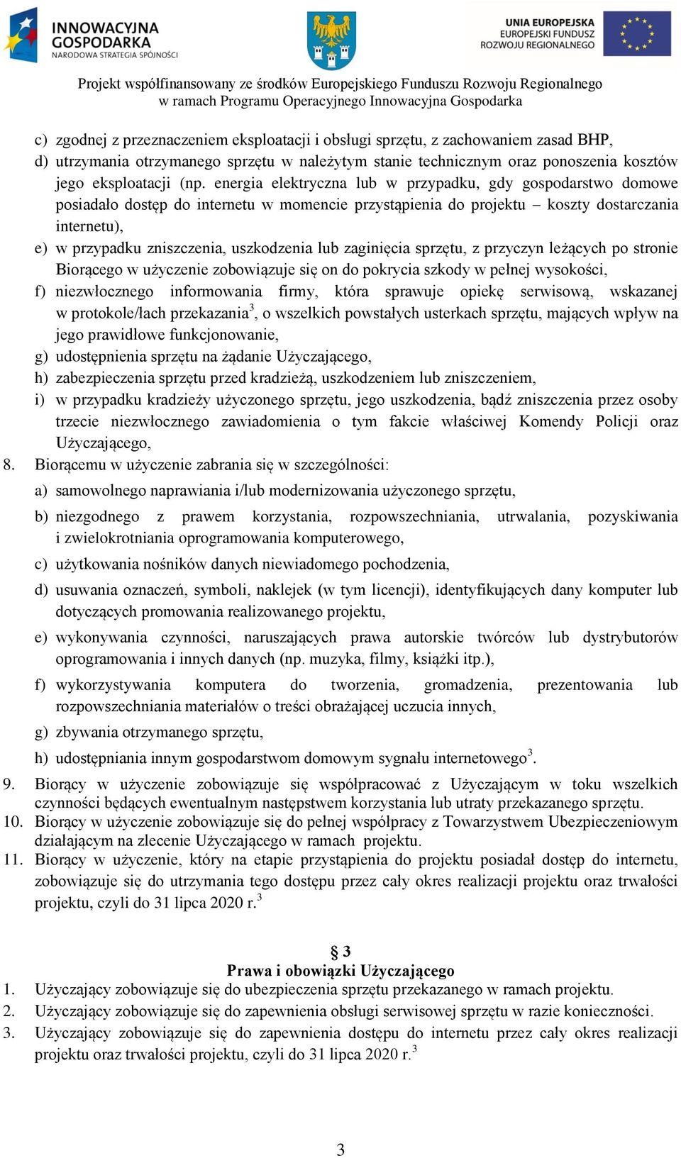 lub zaginięcia sprzętu, z przyczyn leżących po stronie Biorącego w użyczenie zobowiązuje się on do pokrycia szkody w pełnej wysokości, f) niezwłocznego informowania firmy, która sprawuje opiekę