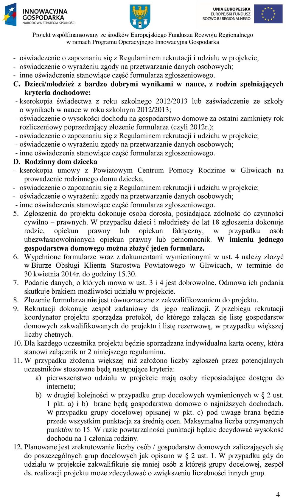 Dzieci/młodzież z bardzo dobrymi wynikami w nauce, z rodzin spełniających kryteria dochodowe: - kserokopia świadectwa z roku szkolnego 2012/2013 lub zaświadczenie ze szkoły o wynikach w nauce w roku