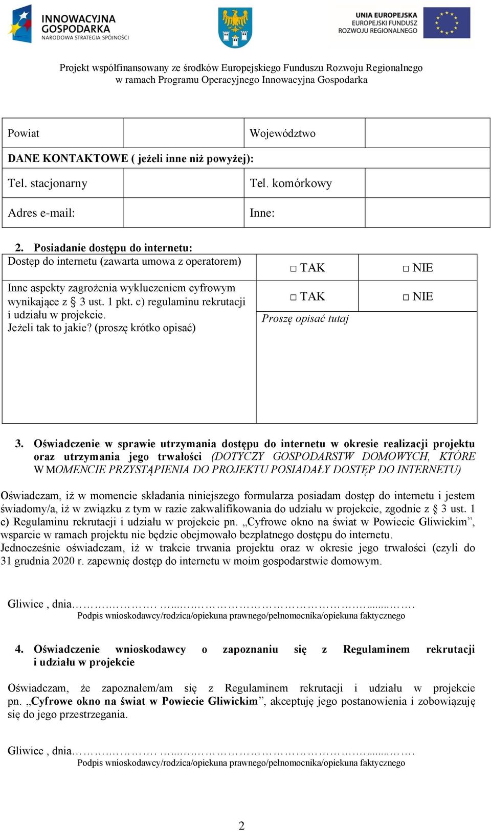 c) regulaminu rekrutacji i udziału w projekcie. Jeżeli tak to jakie? (proszę krótko opisać) TAK TAK Proszę opisać tutaj NIE NIE 3.