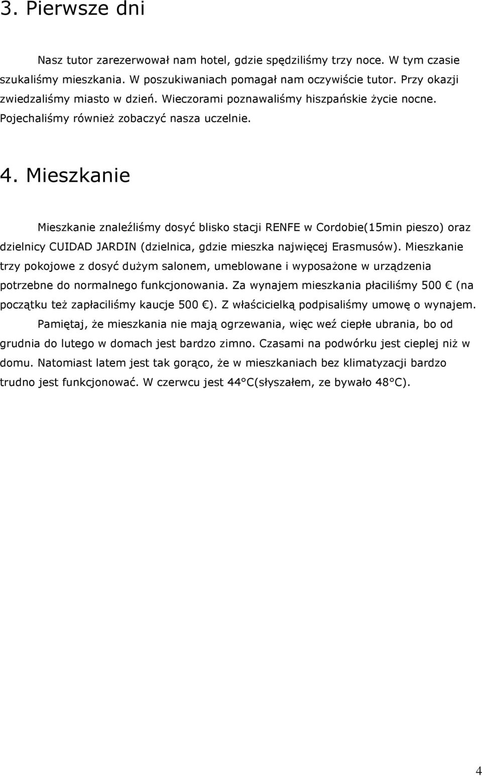 Mieszkanie Mieszkanie znaleźliśmy dosyć blisko stacji RENFE w Cordobie(15min pieszo) oraz dzielnicy CUIDAD JARDIN (dzielnica, gdzie mieszka najwięcej Erasmusów).