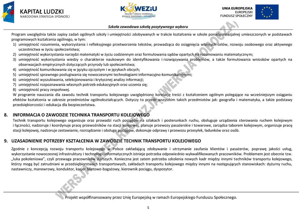 umiejętność wykorzystania narzędzi matematyki w życiu codziennym oraz formułowania sądów opartych na rozumowaniu matematycznym; 3) umiejętność wykorzystania wiedzy o charakterze naukowym do