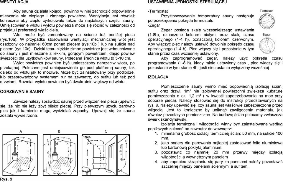 Wlot może być zamontowany na ścianie tuż poniżej pieca (rys.10a). W przypadku stosowania wentylacji mechanicznej wlot jest osadzony co najmniej 60cm ponad piecem (rys.