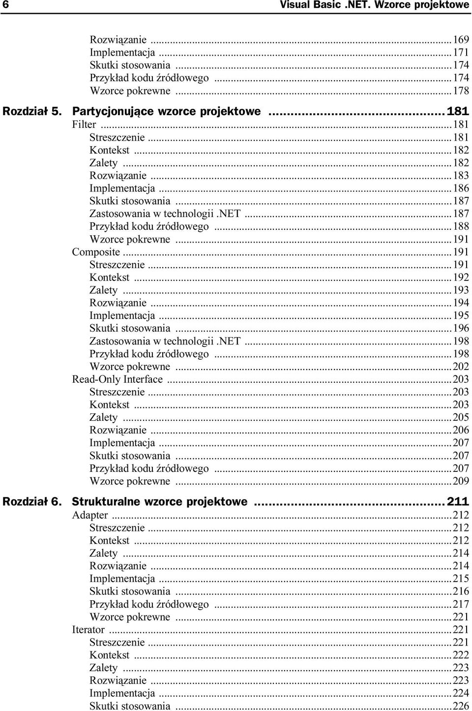 ..188 Wzorce pokrewne...191 Composite...191 Streszczenie...191 Kontekst...192 Zalety...193 Rozwiązanie...194 Implementacja...195 Skutki stosowania...196 Zastosowania w technologii.net.