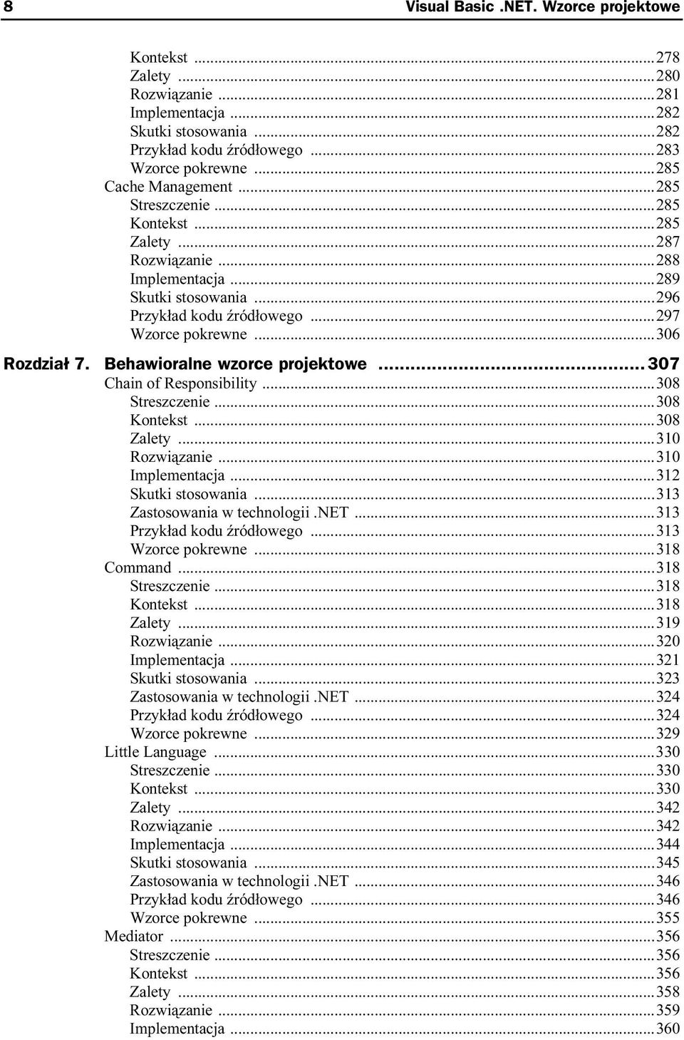 Behawioralne wzorce projektowe... 307 Chain of Responsibility...308 Streszczenie...308 Kontekst...308 Zalety...310 Rozwiązanie...310 Implementacja...312 Skutki stosowania.