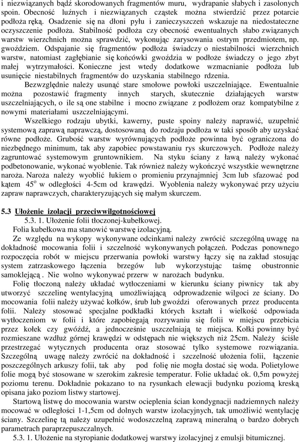 Stabilność podłoŝa czy obecność ewentualnych słabo związanych warstw wierzchnich moŝna sprawdzić, wykonując zarysowania ostrym przedmiotem, np. gwoździem.