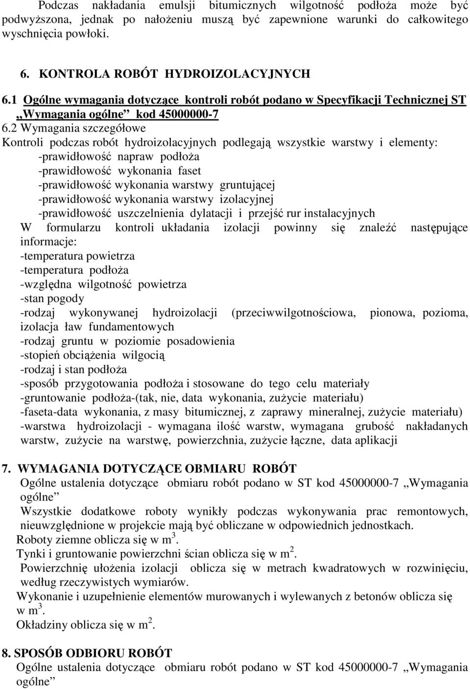 2 Wymagania szczegółowe Kontroli podczas robót hydroizolacyjnych podlegają wszystkie warstwy i elementy: -prawidłowość napraw podłoŝa -prawidłowość wykonania faset -prawidłowość wykonania warstwy