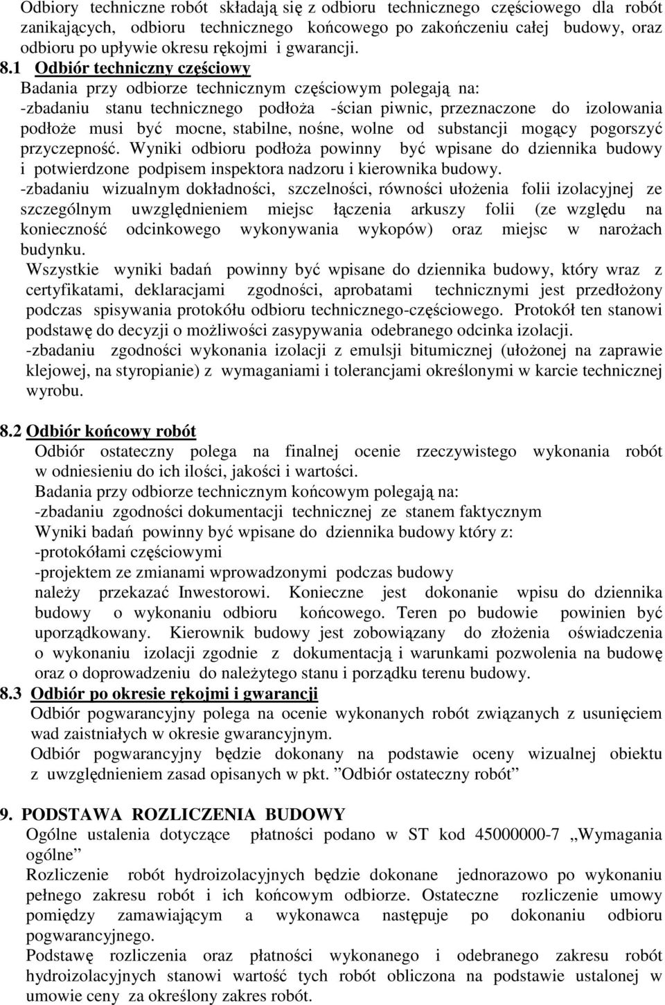 1 Odbiór techniczny częściowy Badania przy odbiorze technicznym częściowym polegają na: -zbadaniu stanu technicznego podłoŝa -ścian piwnic, przeznaczone do izolowania podłoŝe musi być mocne,