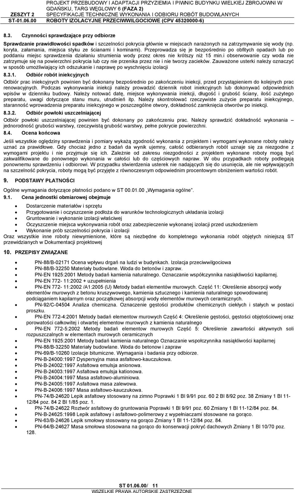 Przeprowadza się je bezpośrednio po obfitych opadach lub po poddaniu miejsc sprawdzenia działaniu strumienia wody przez okres nie krótszy niż 15 min.