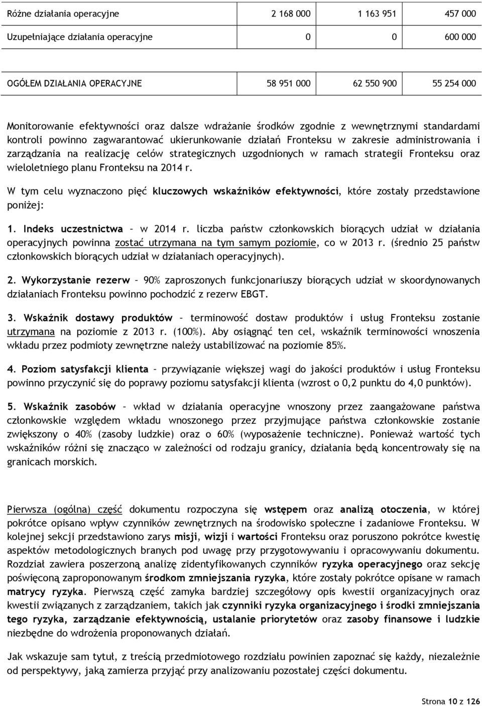 uzgodnionych w ramach strategii Fronteksu oraz wieloletniego planu Fronteksu na 2014 r. W tym celu wyznaczono pięć kluczowych wskaźników efektywności, które zostały przedstawione poniŝej: 1.