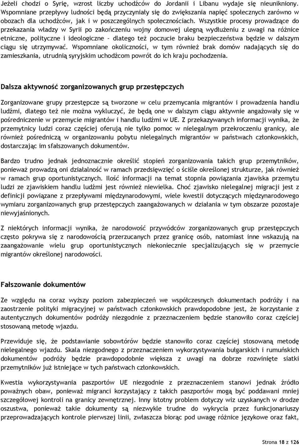 Wszystkie procesy prowadzące do przekazania władzy w Syrii po zakończeniu wojny domowej ulegną wydłuŝeniu z uwagi na róŝnice etniczne, polityczne i ideologiczne dlatego teŝ poczucie braku