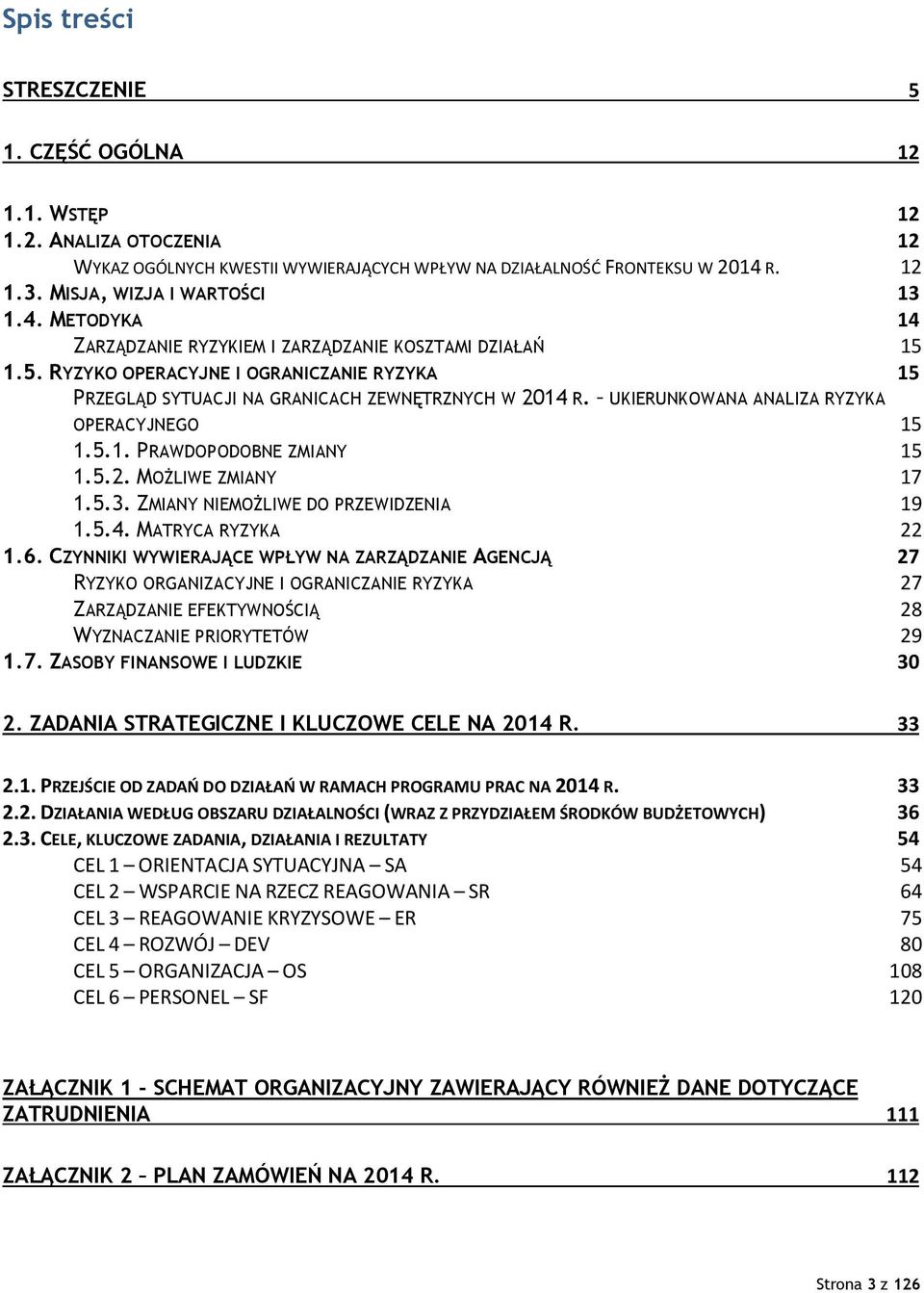 UKIERUNKOWANA ANALIZA RYZYKA OPERACYJNEGO 15 1.5.1. PRAWDOPODOBNE ZMIANY 15 1.5.2. MOśLIWE ZMIANY 17 1.5.3. ZMIANY NIEMOśLIWE DO PRZEWIDZENIA 19 1.5.4. MATRYCA RYZYKA 22 1.6.