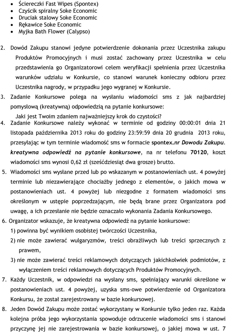 spełnienia przez Uczestnika warunków udziału w Konkursie, co stanowi warunek konieczny odbioru przez Uczestnika nagrody, w przypadku jego wygranej w Konkursie. 3.