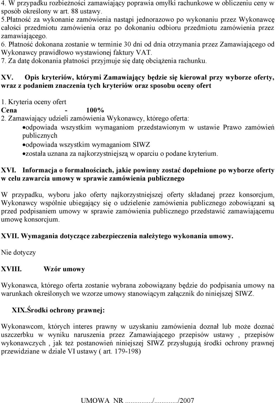 Płatność dokonana zostanie w terminie 30 dni od dnia otrzymania przez Zamawiającego od Wykonawcy prawidłowo wystawionej faktury VAT. 7.